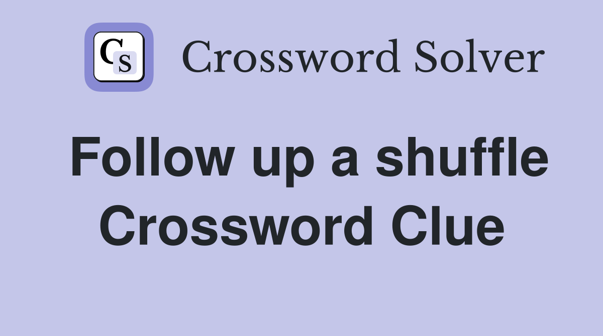 Follow up a shuffle Crossword Clue