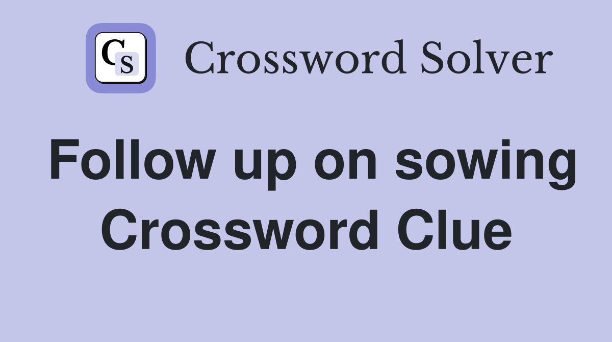 Follow up on sowing Crossword Clue