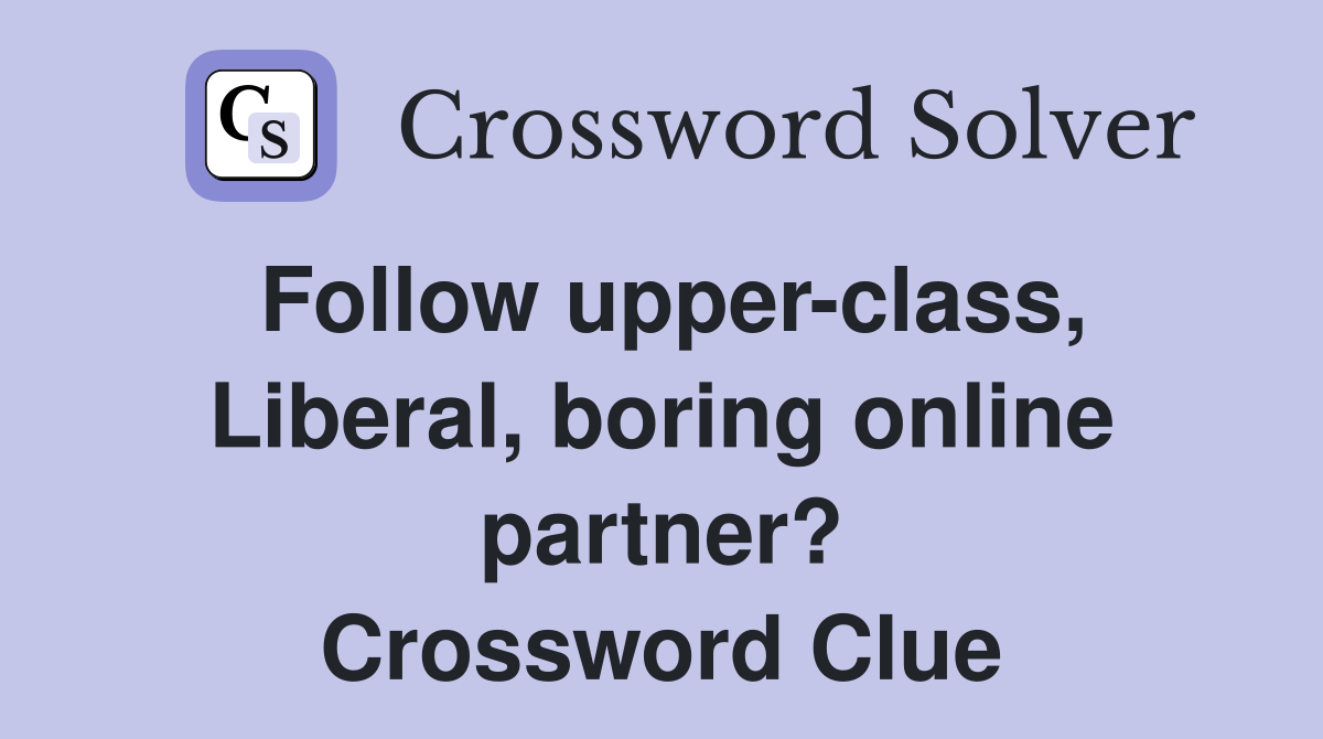 Follow upper-class, Liberal, boring online partner? Crossword Clue