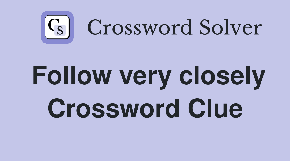 Follow very closely Crossword Clue