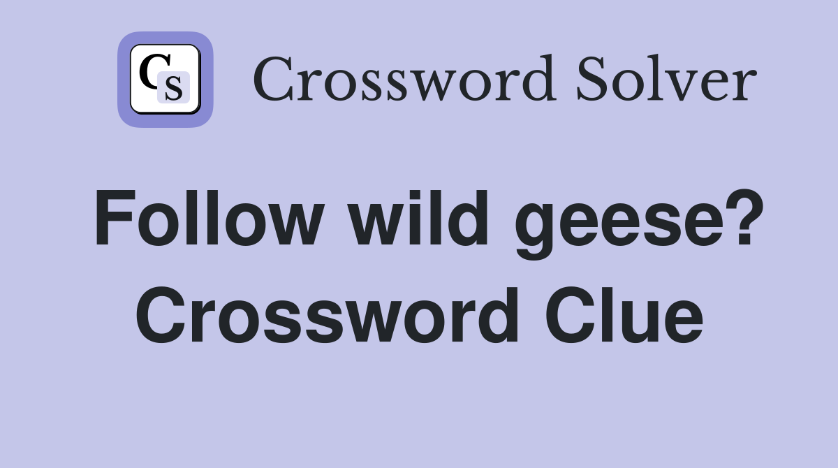 Follow wild geese? Crossword Clue