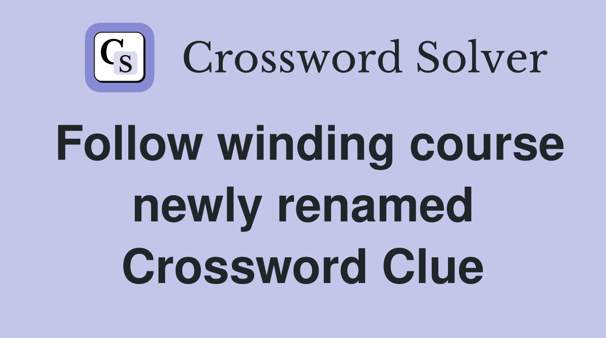 Follow winding course newly renamed Crossword Clue