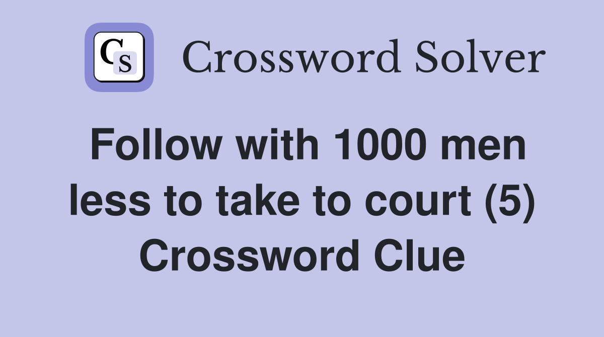 Follow with 1000 men less to take to court (5) Crossword Clue