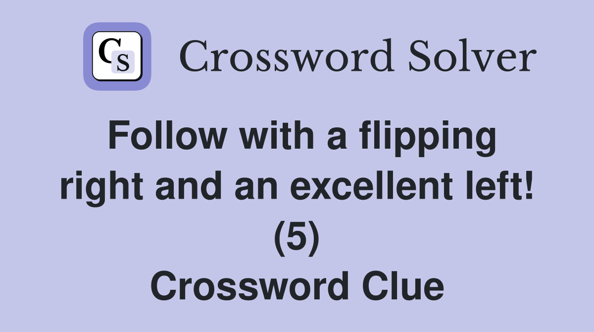 Follow with a flipping right and an excellent left! (5) Crossword Clue