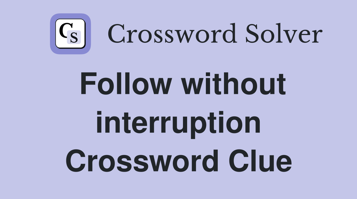 Follow without interruption Crossword Clue
