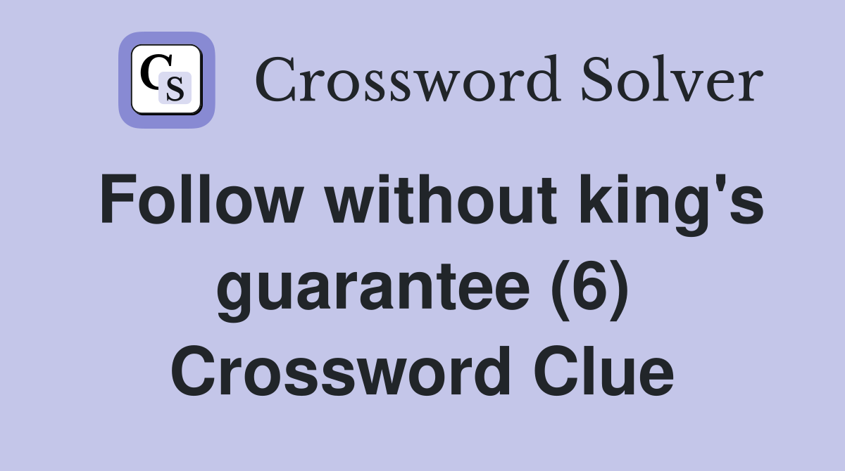 Follow without king's guarantee (6) Crossword Clue