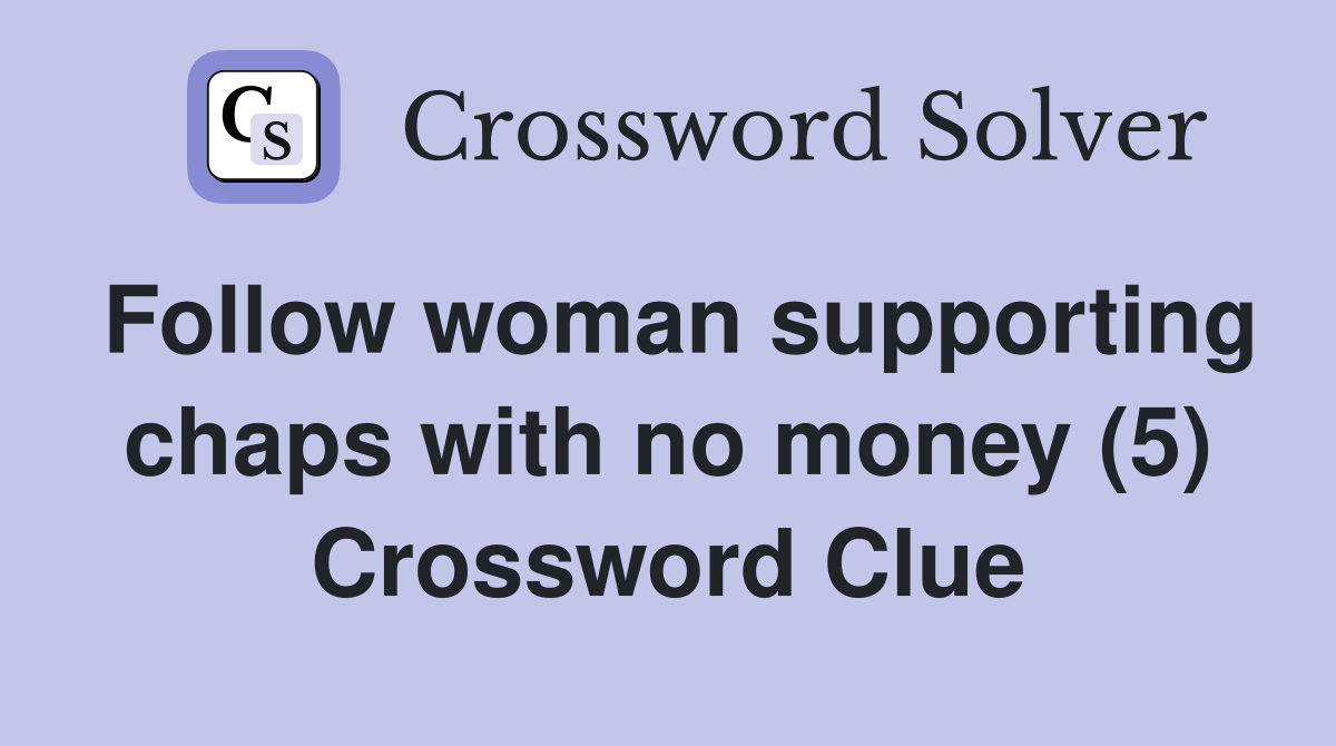 Follow woman supporting chaps with no money (5) Crossword Clue