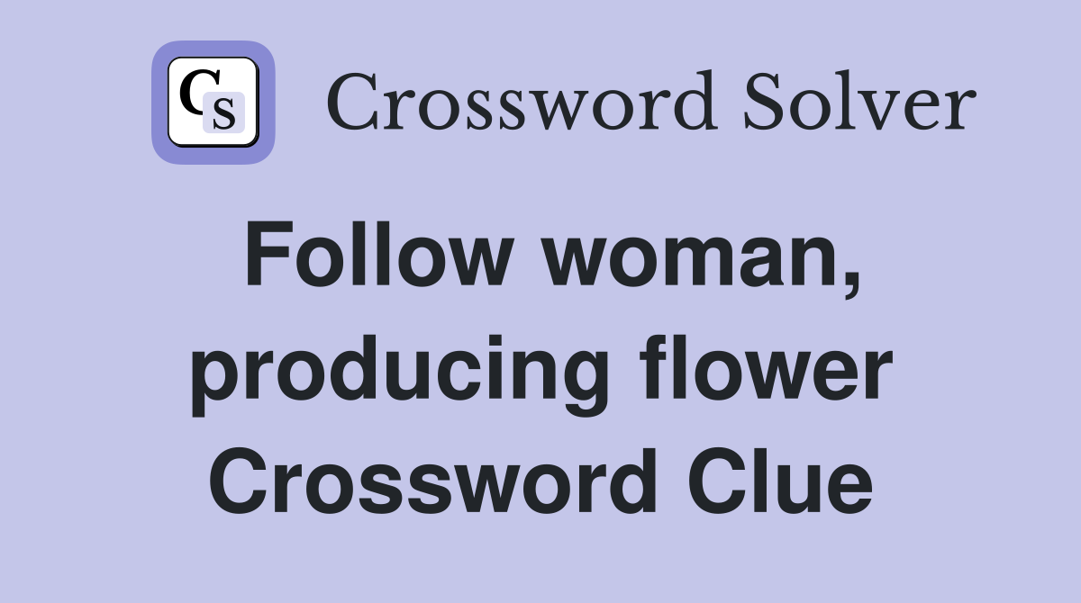 Follow woman, producing flower Crossword Clue