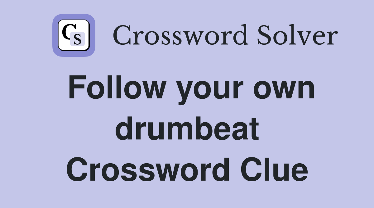 Follow your own drumbeat Crossword Clue