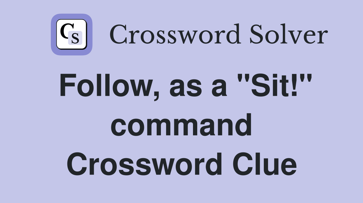 Follow, as a "Sit!" command Crossword Clue