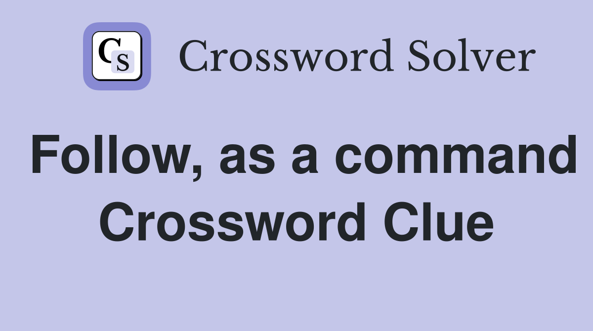 Follow, as a command Crossword Clue