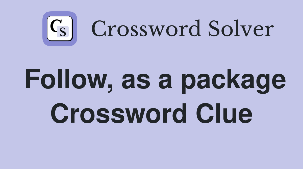 Follow, as a package Crossword Clue
