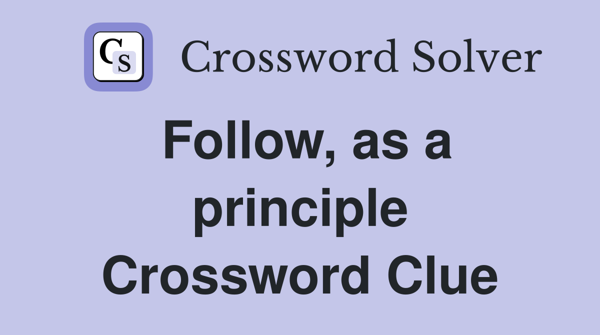 Follow, as a principle Crossword Clue