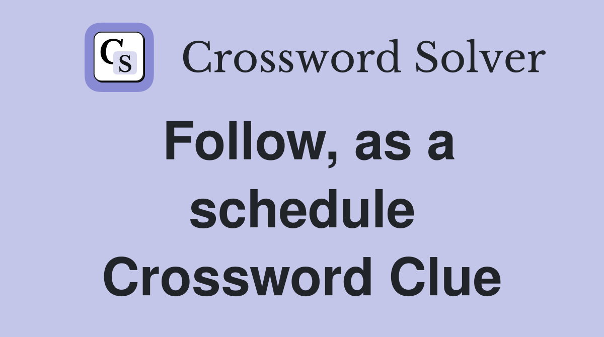 Follow, as a schedule Crossword Clue
