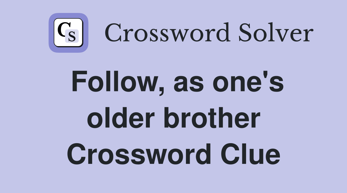 Follow, as one's older brother Crossword Clue