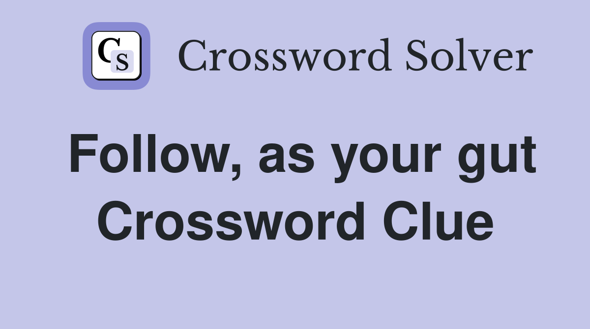 Follow, as your gut Crossword Clue