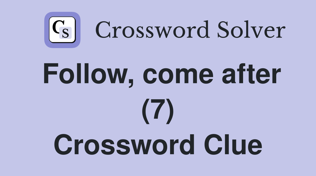 Follow, come after (7) Crossword Clue