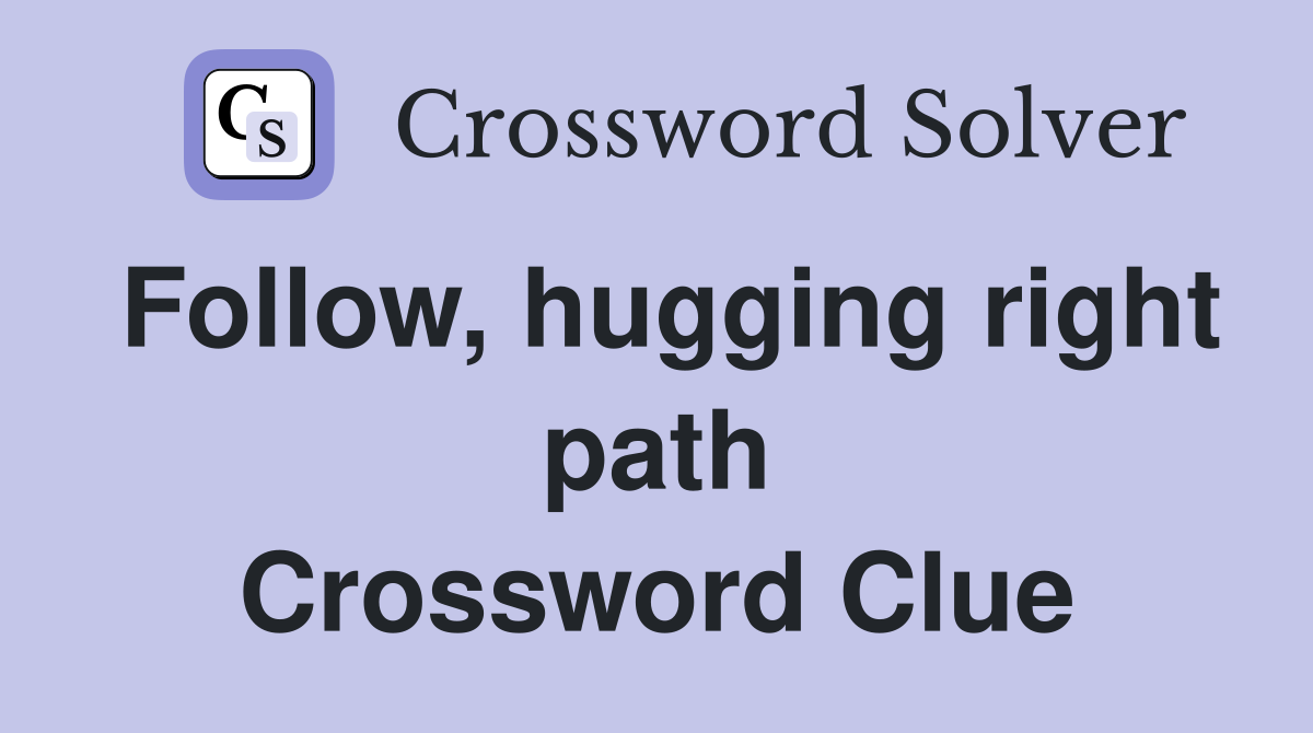 Follow, hugging right path Crossword Clue