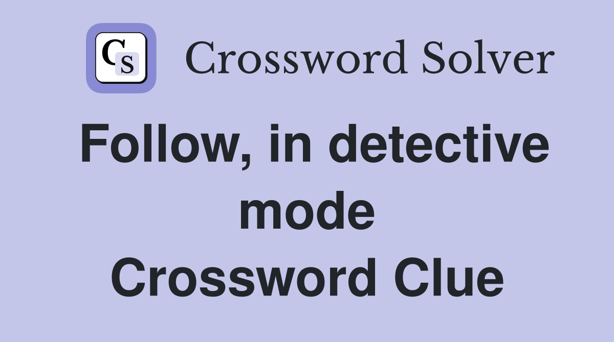 Follow, in detective mode Crossword Clue
