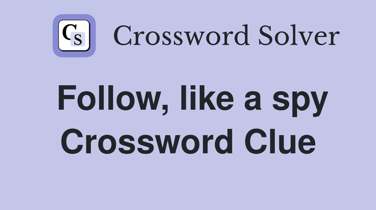 Follow, like a spy Crossword Clue