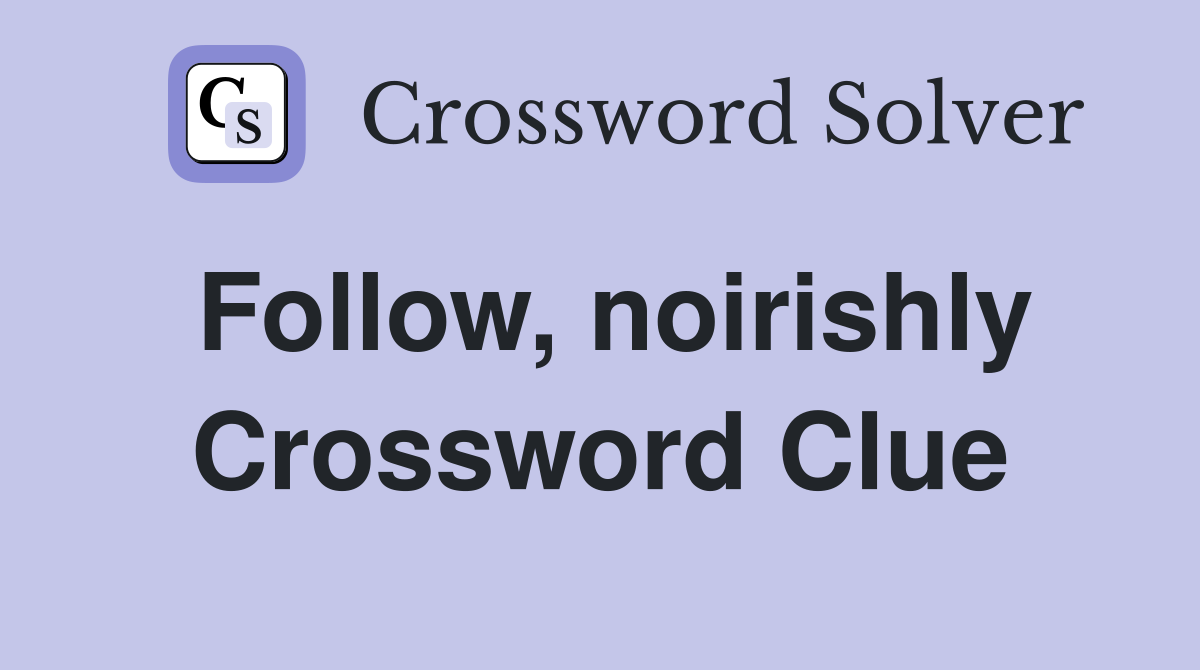 Follow, noirishly Crossword Clue