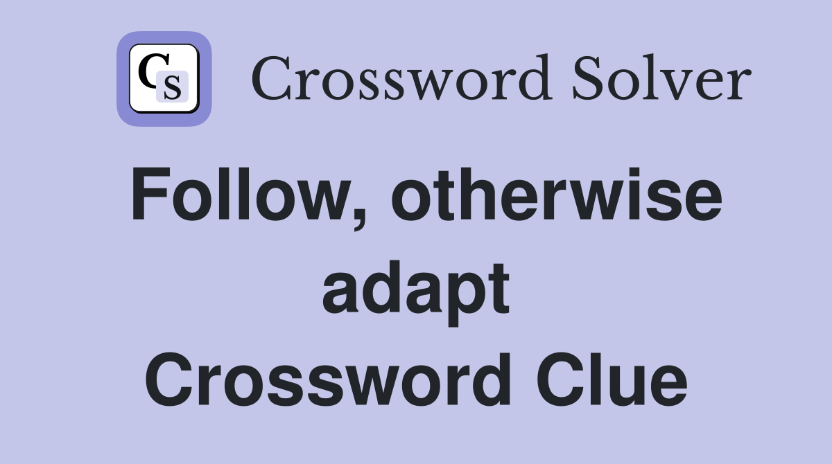 Follow, otherwise adapt Crossword Clue