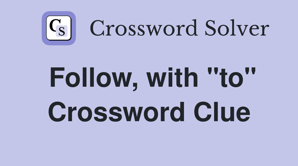 Follow, with "to" Crossword Clue