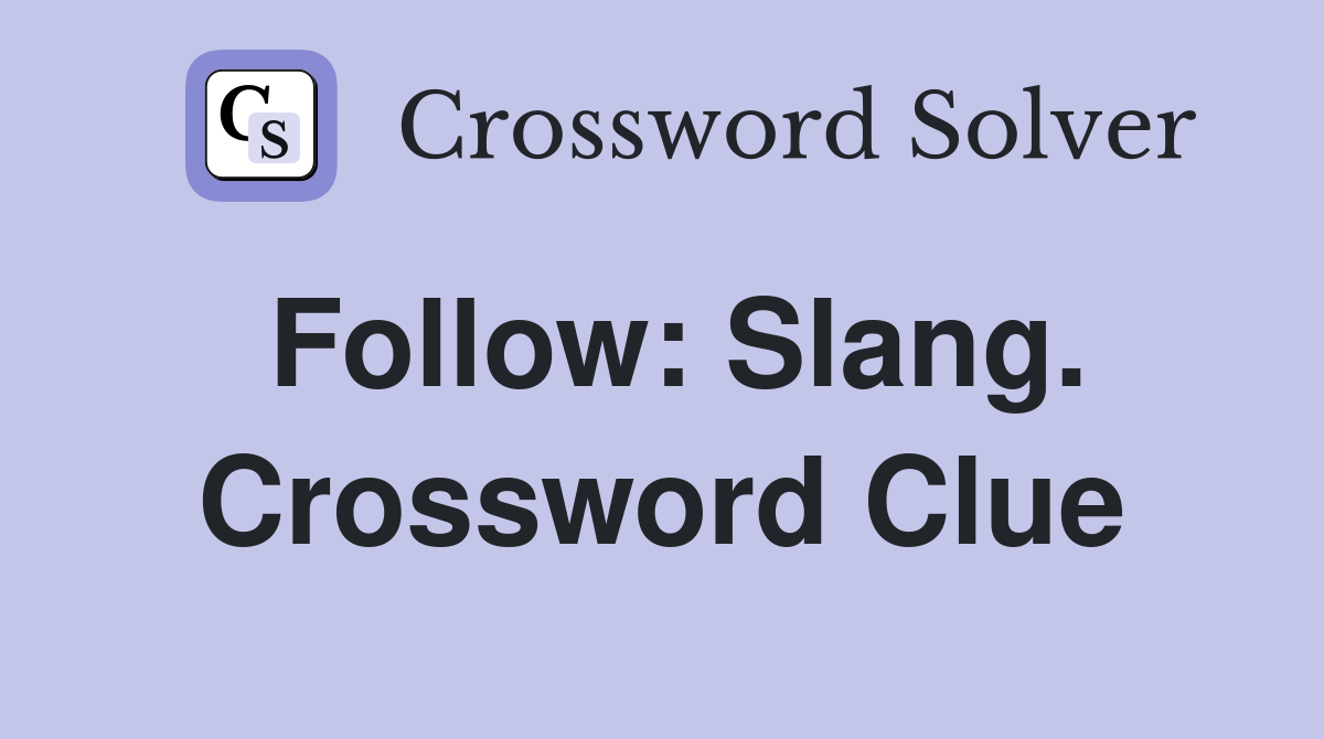 Follow: Slang. Crossword Clue