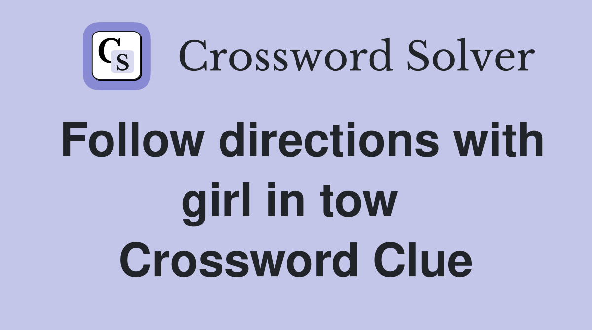 Follow directions with girl in tow  Crossword Clue