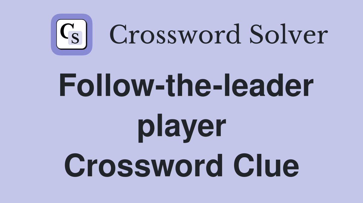 Follow-the-leader player Crossword Clue
