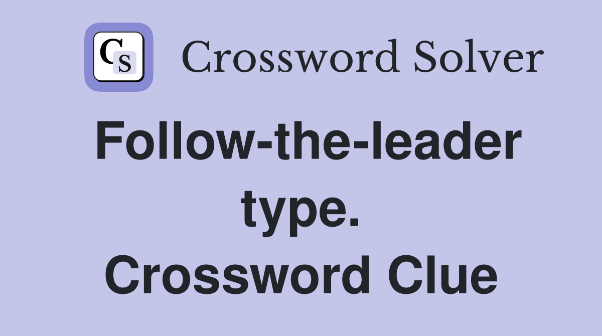 Follow-the-leader type. Crossword Clue