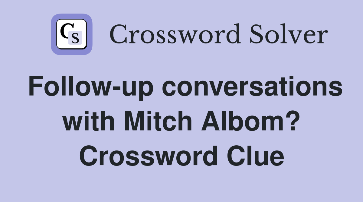 Follow-up conversations with Mitch Albom? Crossword Clue