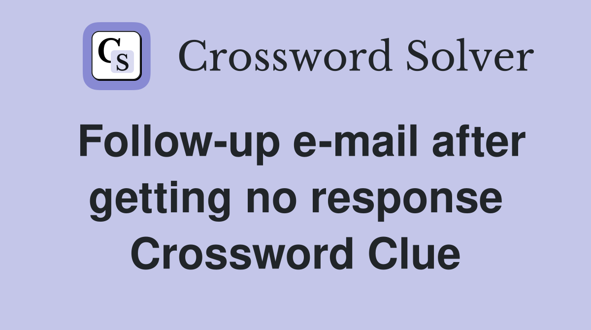 Follow-up e-mail after getting no response Crossword Clue