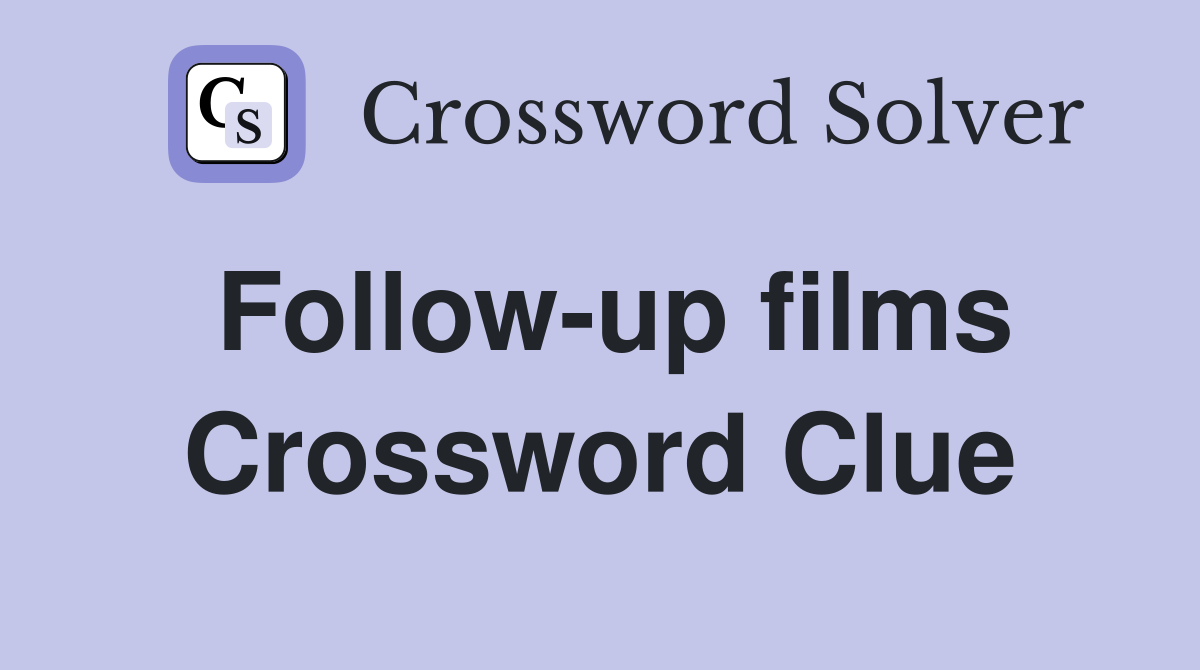 Follow-up films Crossword Clue