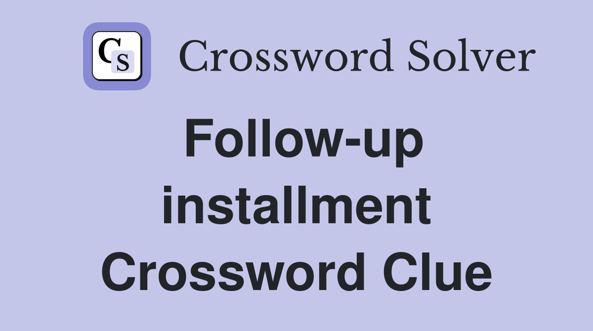 Follow-up installment Crossword Clue