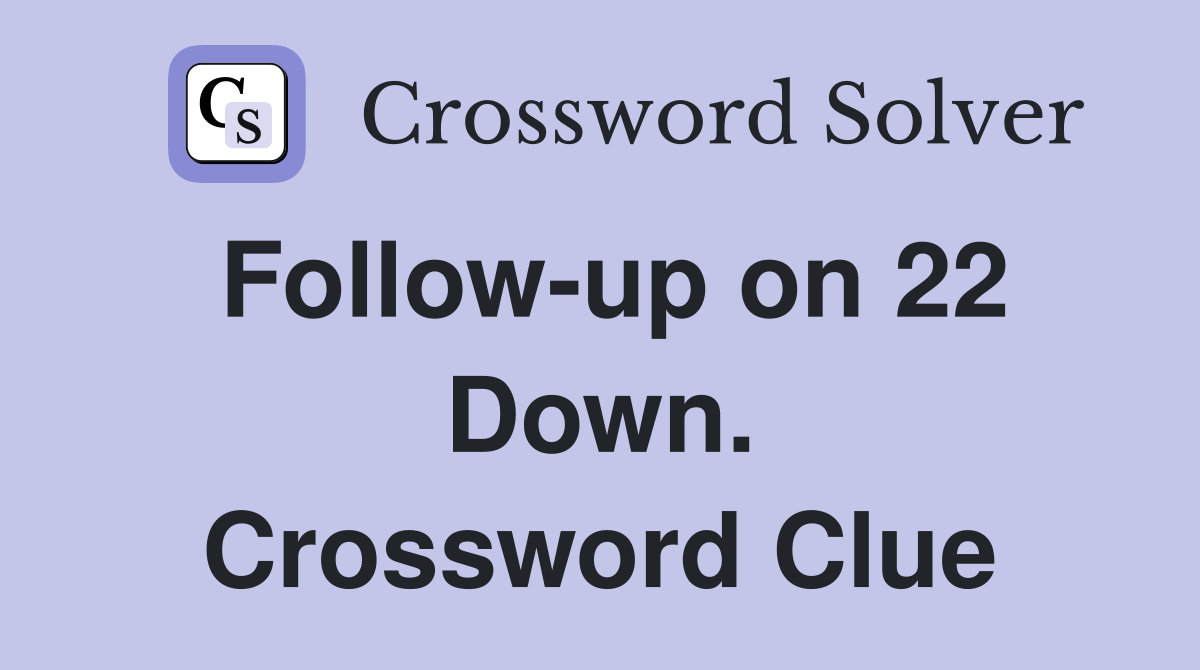 Follow-up on 22 Down. Crossword Clue