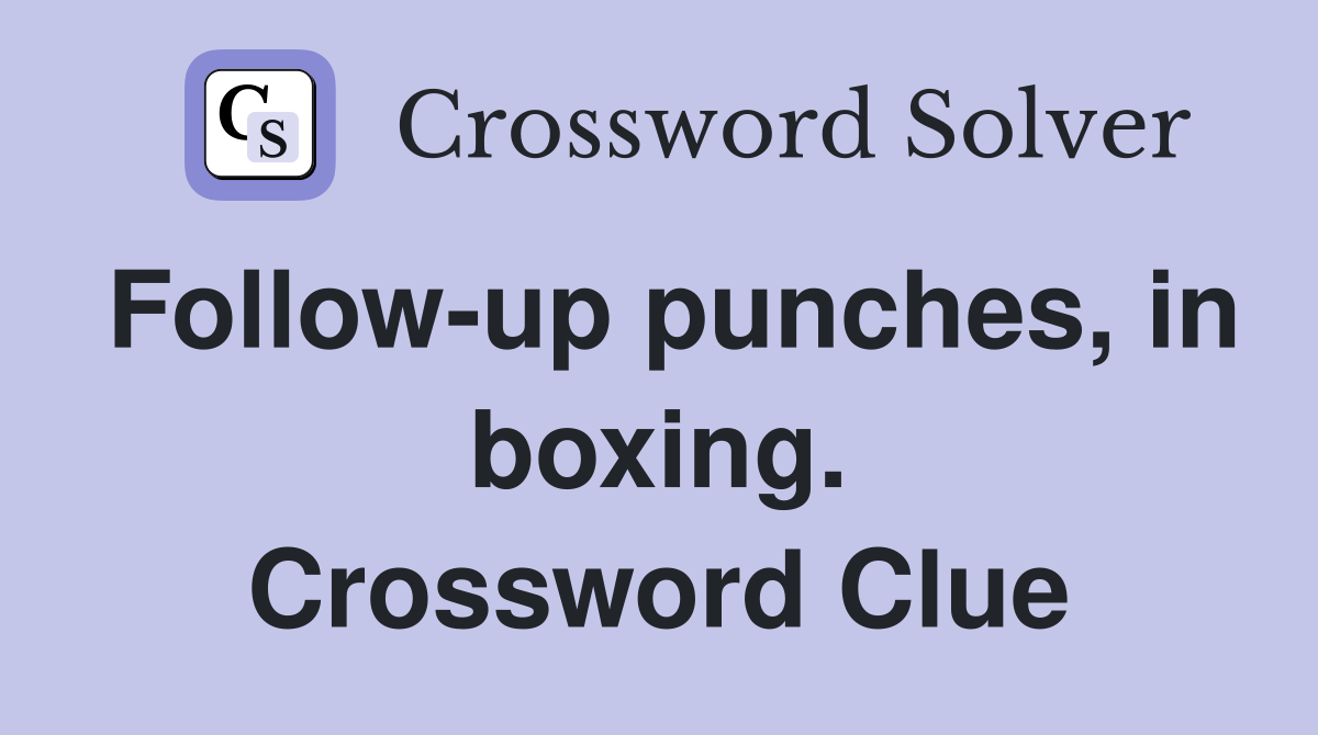 Follow-up punches, in boxing. Crossword Clue