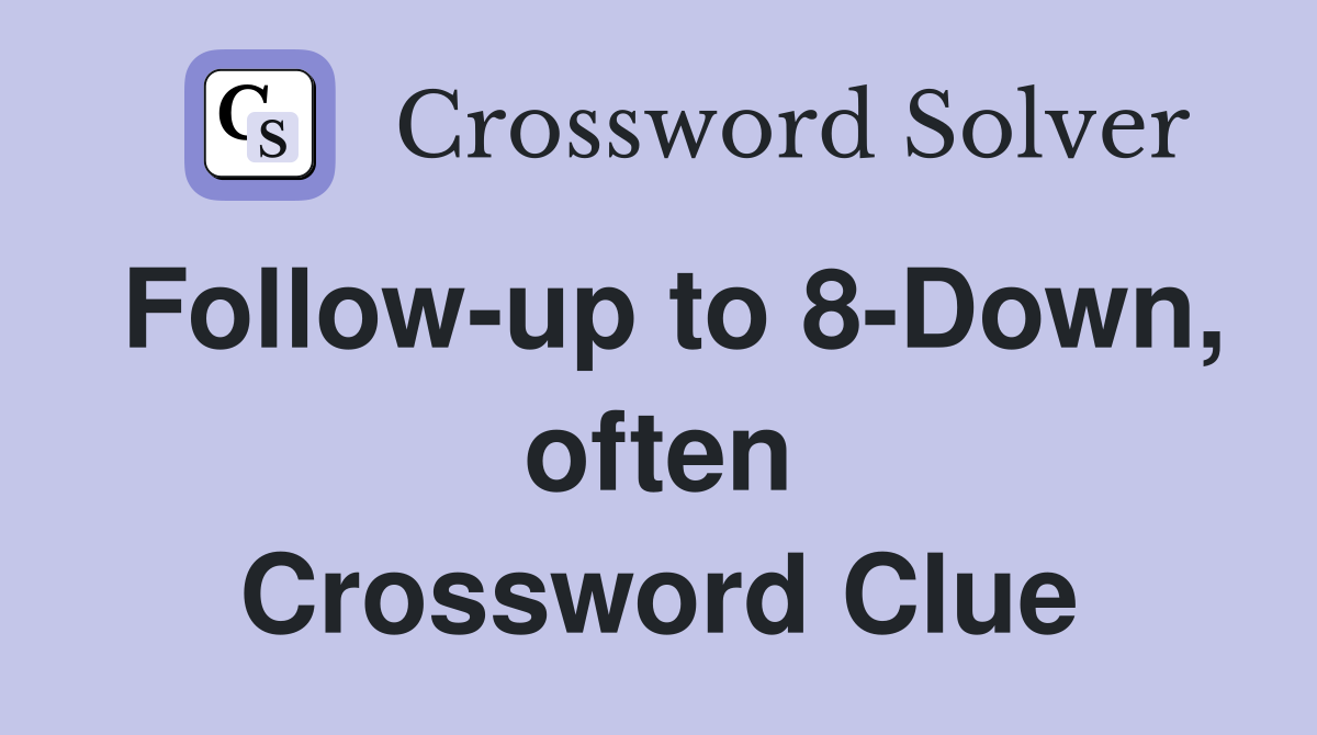 Follow-up to 8-Down, often Crossword Clue