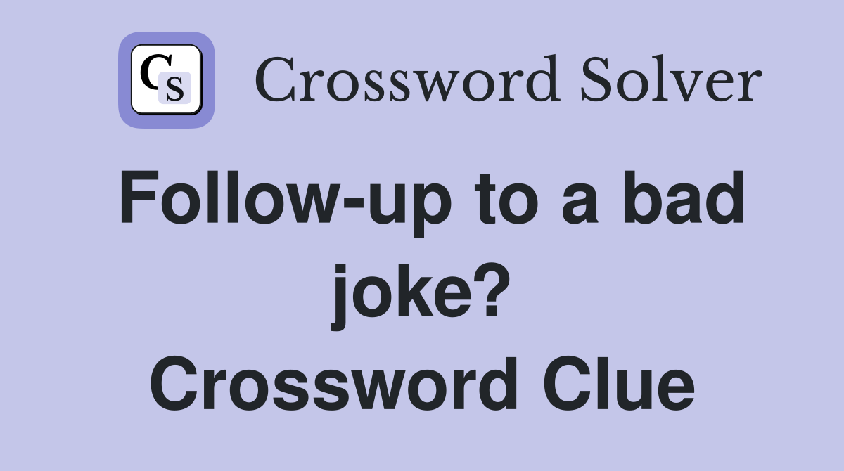 Follow-up to a bad joke? Crossword Clue