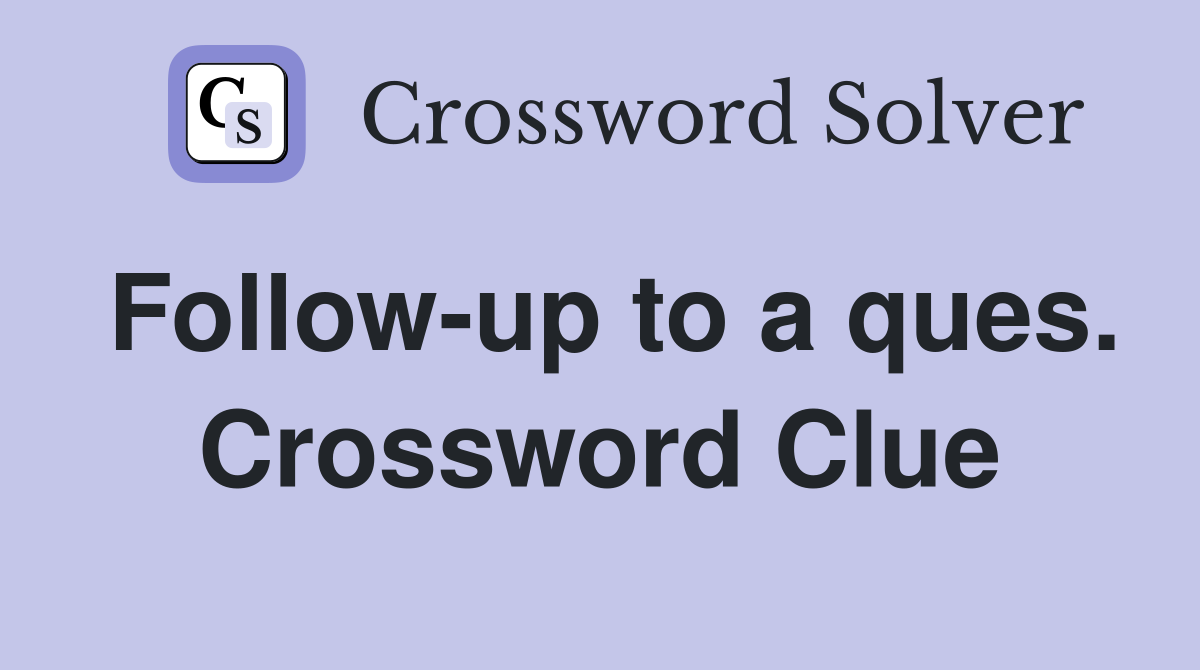 Follow-up to a ques. Crossword Clue