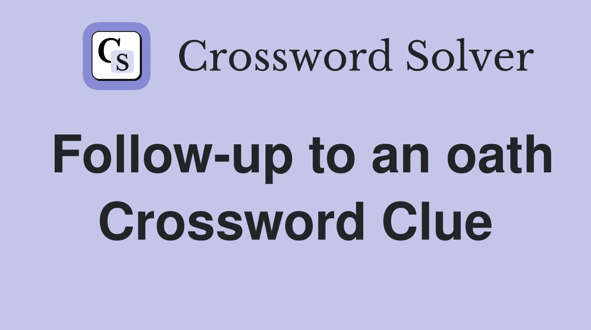 Follow-up to an oath Crossword Clue