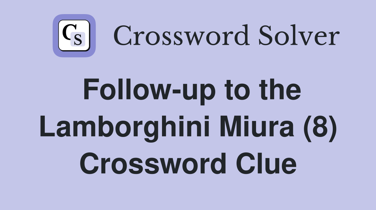 Follow-up to the Lamborghini Miura (8) Crossword Clue