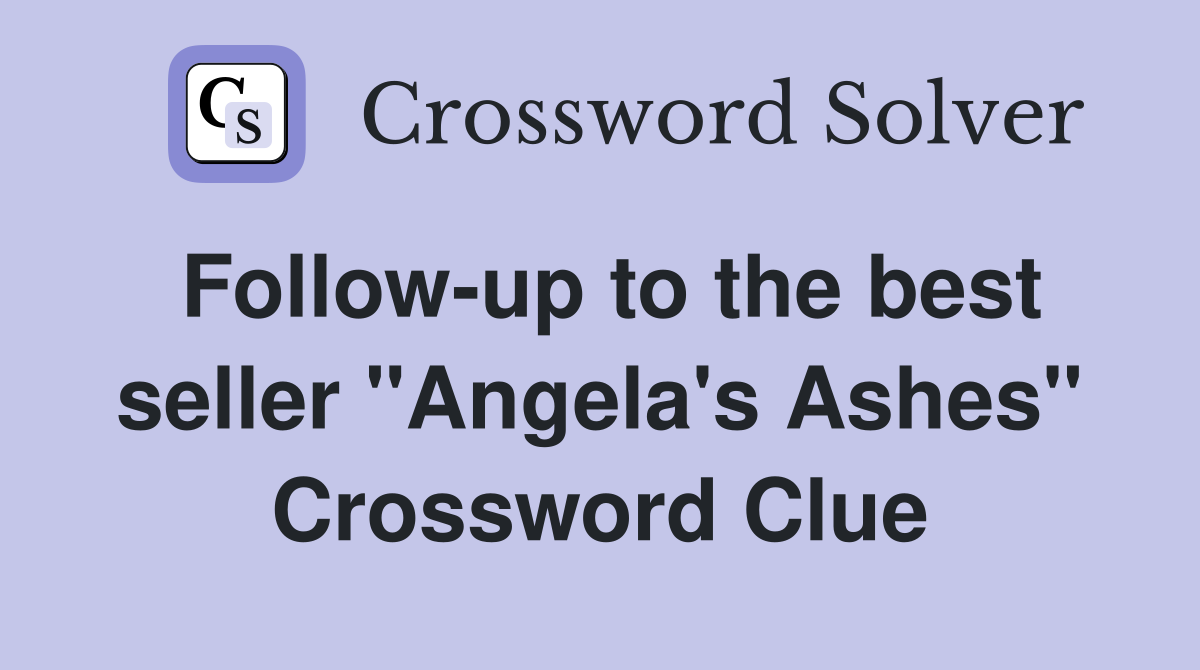 Follow-up to the best seller "Angela's Ashes" Crossword Clue