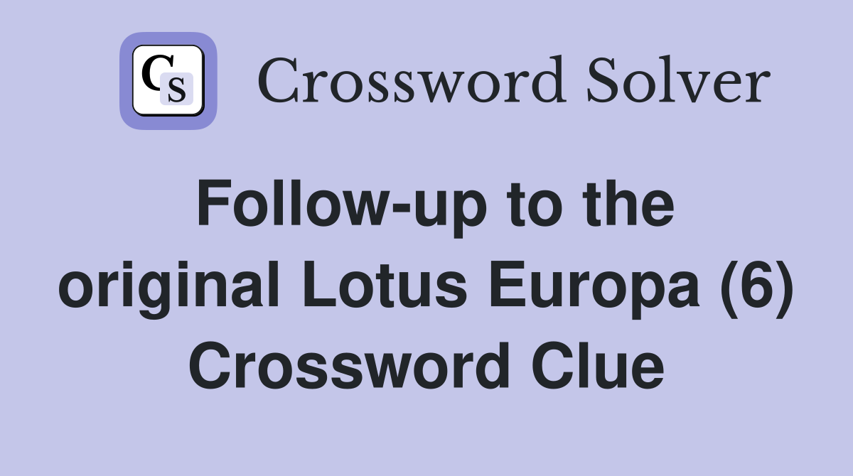 Follow-up to the original Lotus Europa (6) Crossword Clue