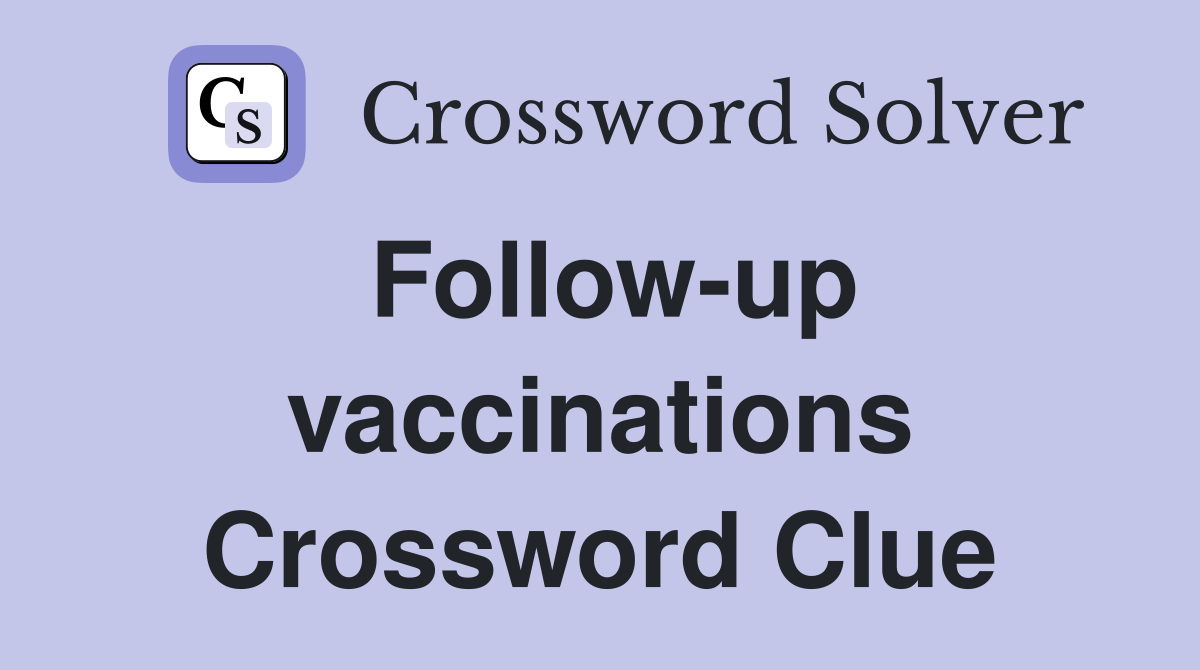 Follow-up vaccinations Crossword Clue