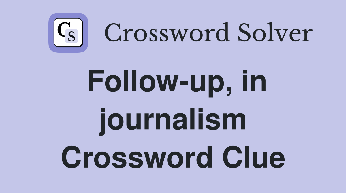 Follow-up, in journalism Crossword Clue