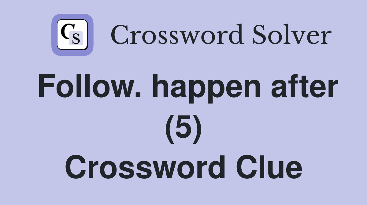 Follow. happen after (5) Crossword Clue