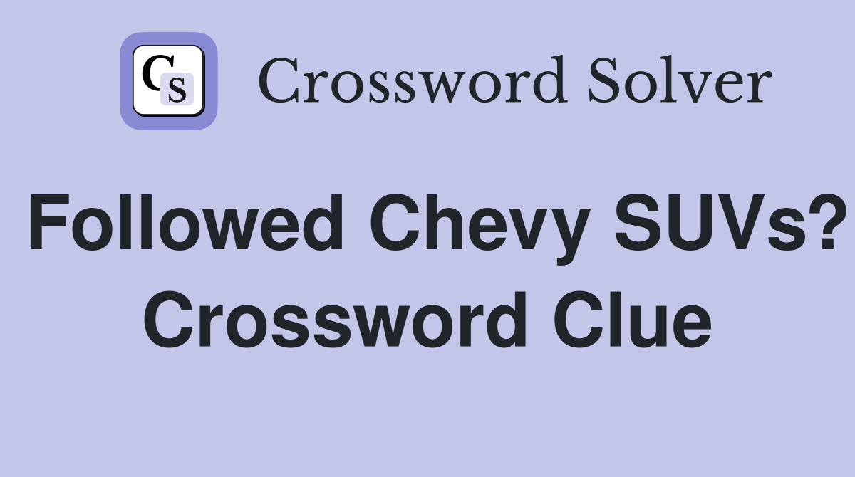 Followed Chevy SUVs? Crossword Clue
