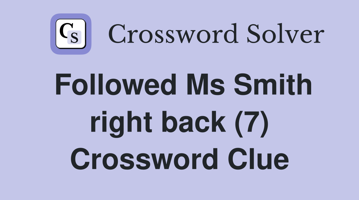 Followed Ms Smith right back (7) Crossword Clue