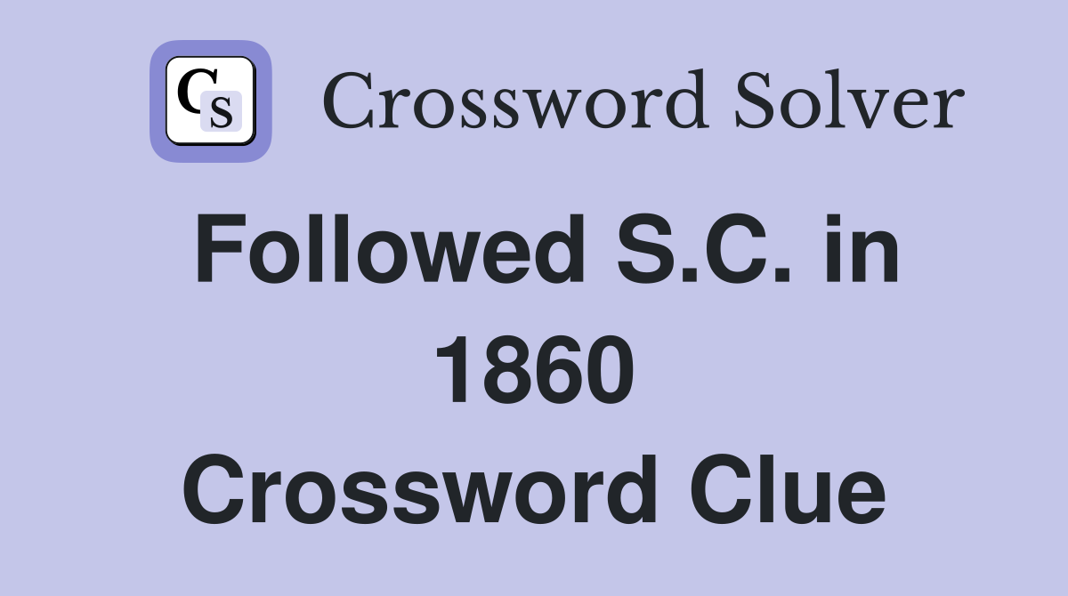 Followed S.C. in 1860 Crossword Clue